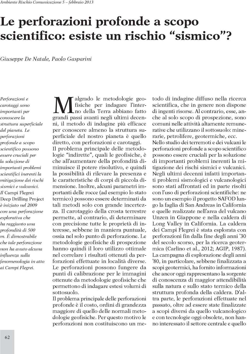 Le perforazioni profonde a scopo scientifico possono essere cruciali per la soluzione di importanti problemi scientifici inerenti la mitigazione dei rischi sismici e vulcanici.