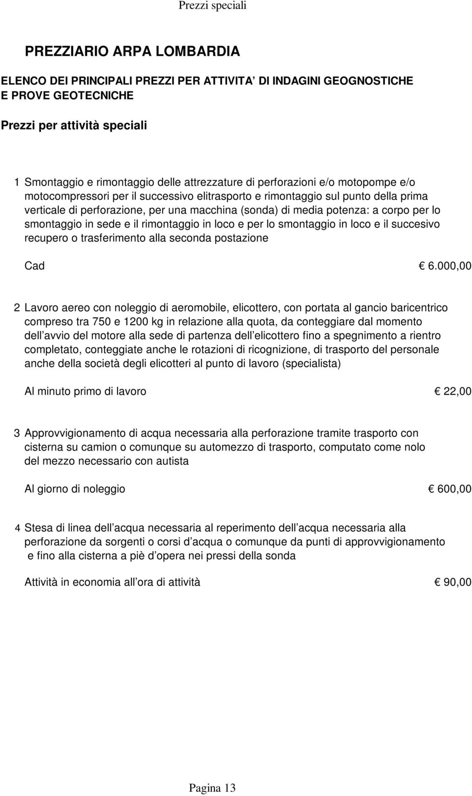 a corpo per lo smontaggio in sede e il rimontaggio in loco e per lo smontaggio in loco e il succesivo recupero o trasferimento alla seconda postazione Cad 6.