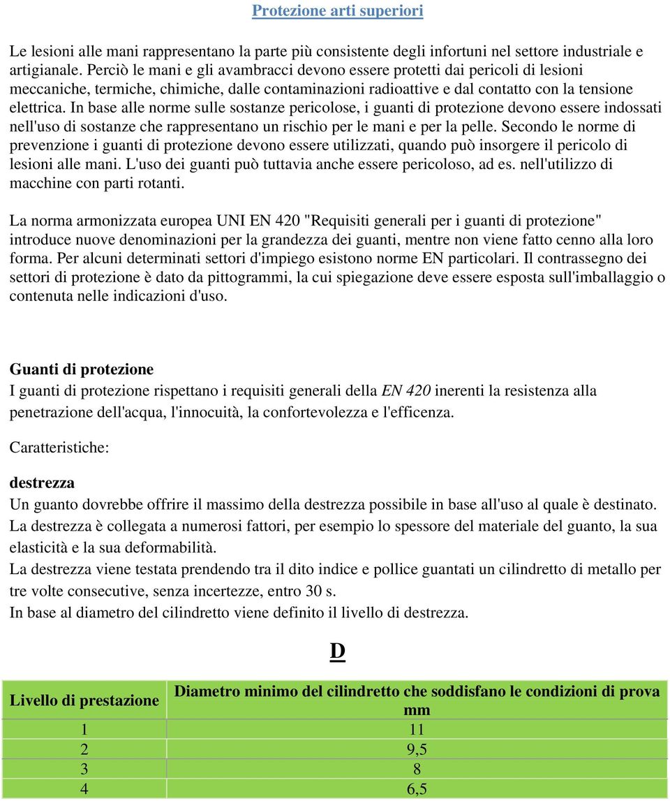 In base alle norme sulle sostanze pericolose, i guanti di protezione devono essere indossati nell'uso di sostanze che rappresentano un rischio per le mani e per la pelle.