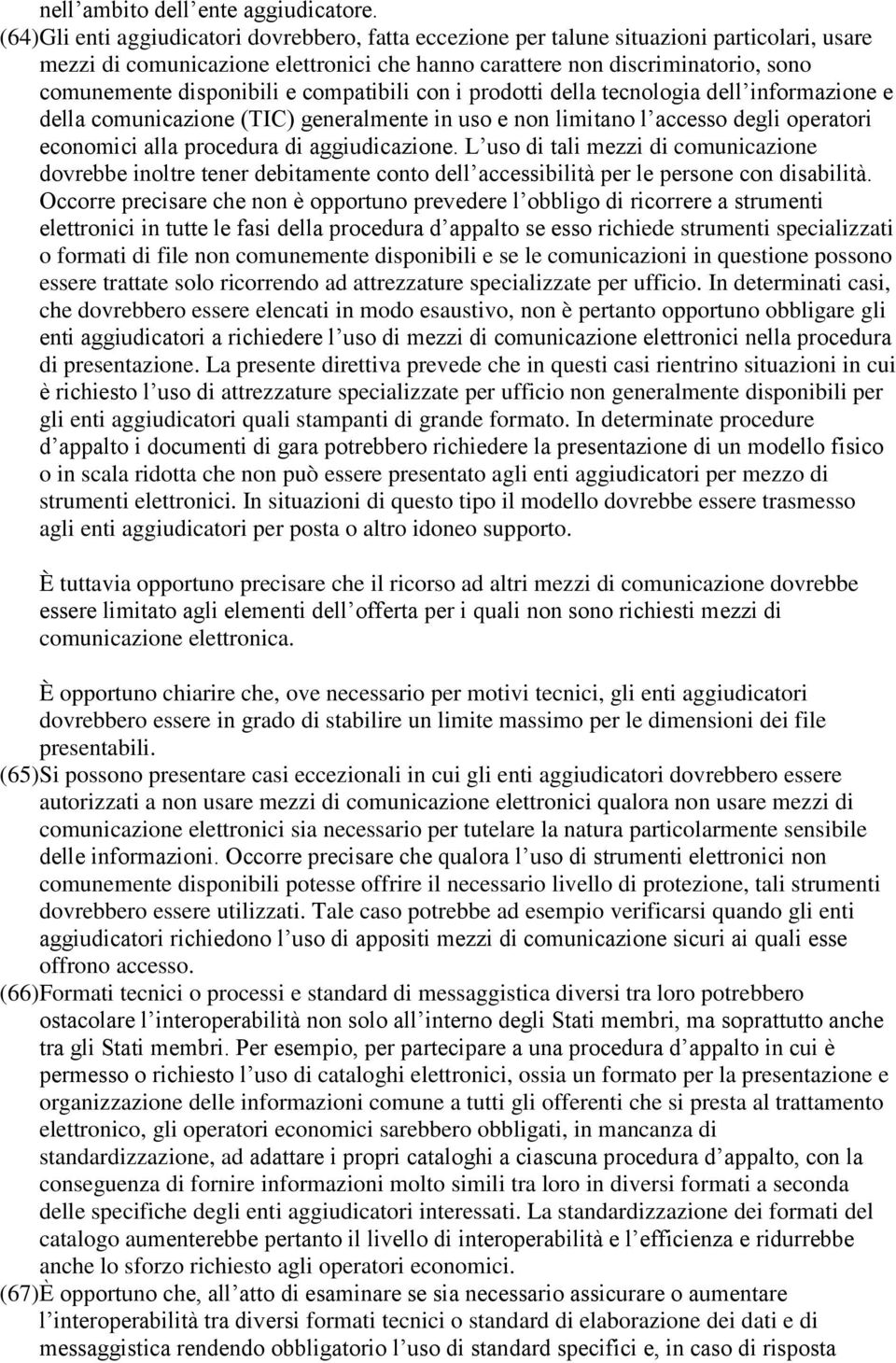 disponibili e compatibili con i prodotti della tecnologia dell informazione e della comunicazione (TIC) generalmente in uso e non limitano l accesso degli operatori economici alla procedura di