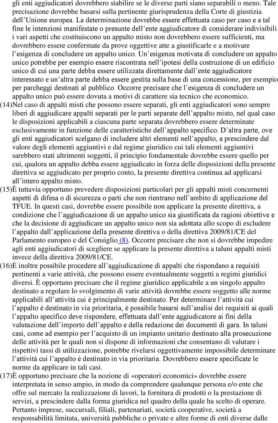 La determinazione dovrebbe essere effettuata caso per caso e a tal fine le intenzioni manifestate o presunte dell ente aggiudicatore di considerare indivisibili i vari aspetti che costituiscono un