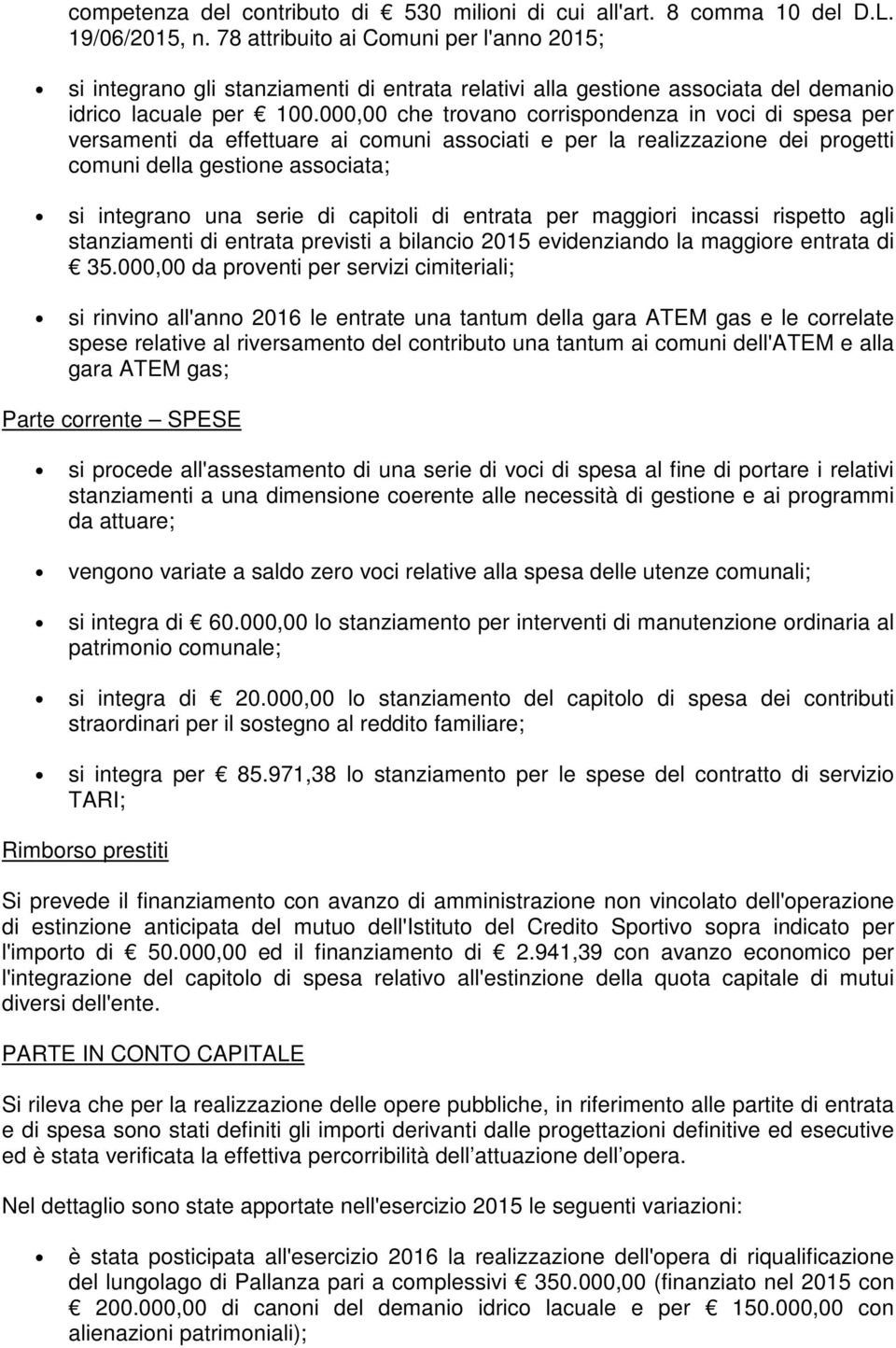 000,00 che trovano corrispondenza in voci di spesa per versamenti da effettuare ai comuni associati e per la realizzazione dei progetti comuni della gestione associata; si integrano una serie di