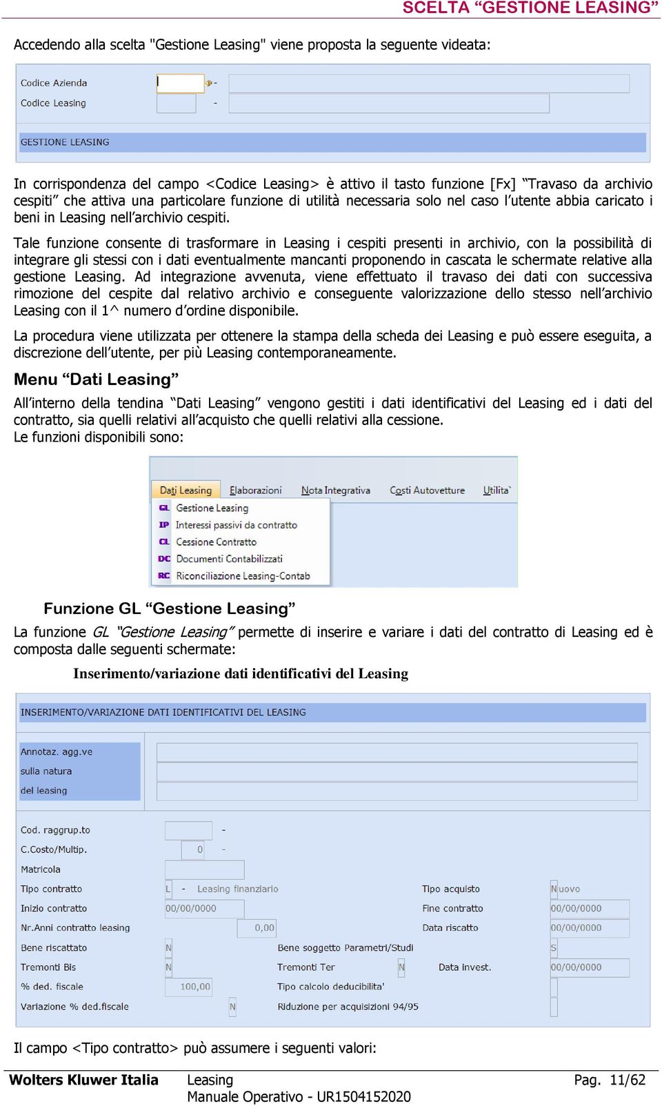 Tale funzione consente di trasformare in Leasing i cespiti presenti in archivio, con la possibilità di integrare gli stessi con i dati eventualmente mancanti proponendo in cascata le schermate