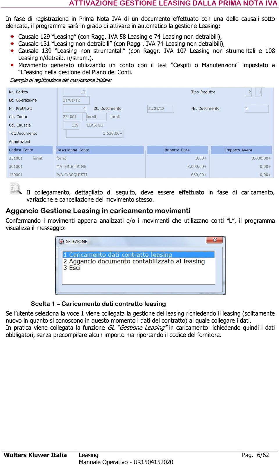 IVA 74 Leasing non detraibili), Causale 139 Leasing non strumentali (con Raggr. IVA 107 Leasing non strumentali e 108 Leasing n/detraib. n/strum.). Movimento generato utilizzando un conto con il test Cespiti o Manutenzioni impostato a L easing nella gestione del Piano dei Conti.