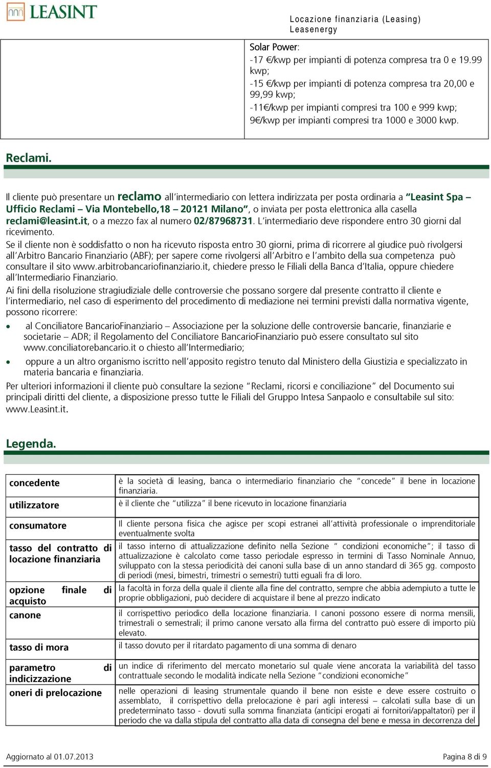 Il cliente può presentare un reclamo all intermediario con lettera indirizzata per posta ordinaria a Leasint Spa Ufficio Reclami Via Montebello,18 20121 Milano, o inviata per posta elettronica alla