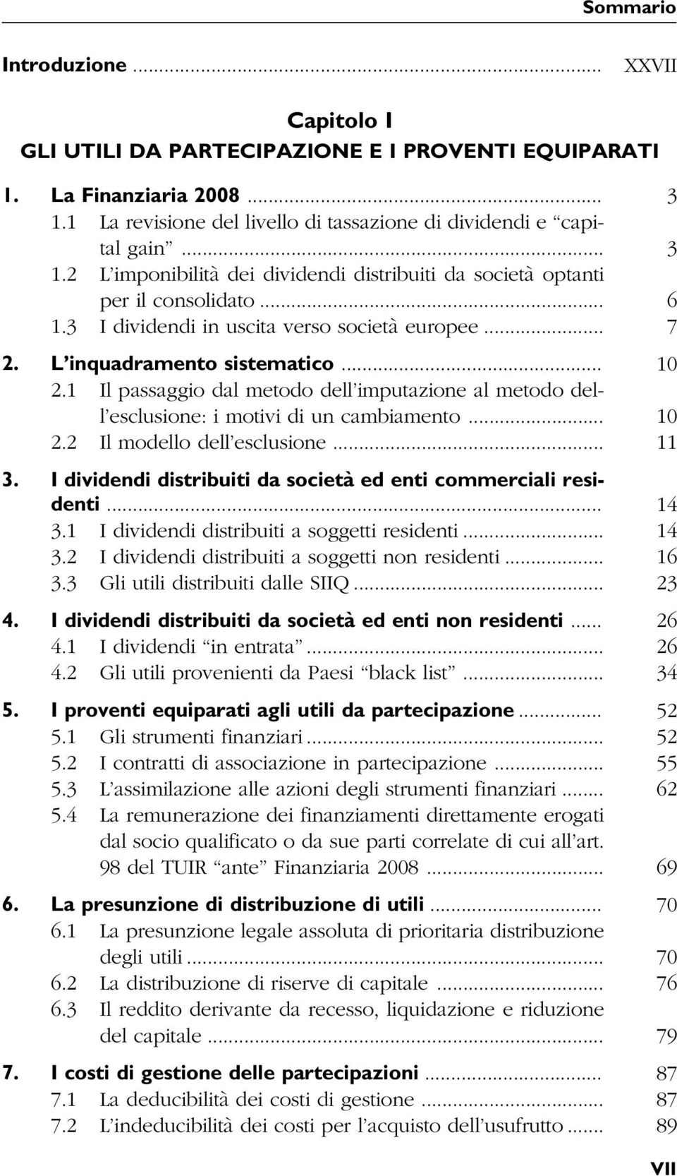 .. 11 3. I dividendi distribuiti da società ed enti commerciali residenti... 14 3.1 I dividendi distribuiti a soggetti residenti... 14 3.2 I dividendi distribuiti a soggetti non residenti... 16 3.