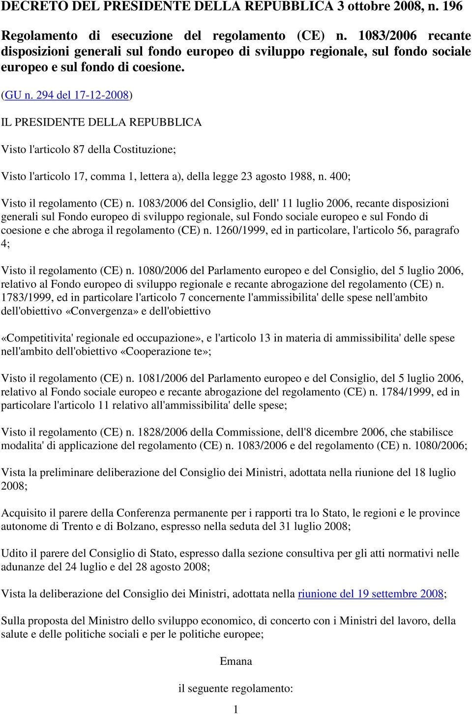 294 del 17-12-2008) IL PRESIDENTE DELLA REPUBBLICA Visto l'articolo 87 della Costituzione; Visto l'articolo 17, comma 1, lettera a), della legge 23 agosto 1988, n. 400; Visto il regolamento (CE) n.