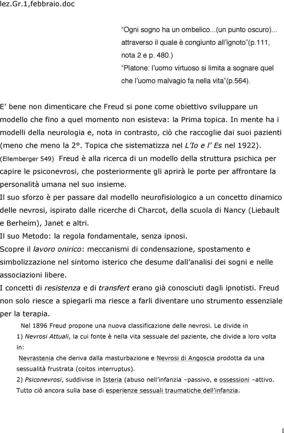 E bene non dimenticare che Freud si pone come obiettivo sviluppare un modello che fino a quel momento non esisteva: la Prima topica.