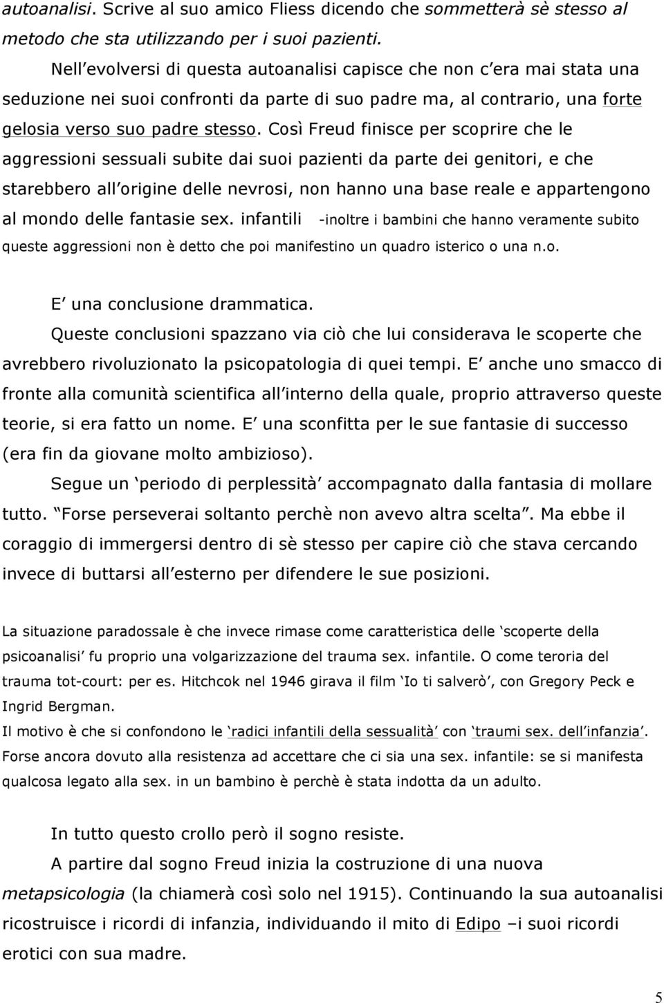 Così Freud finisce per scoprire che le aggressioni sessuali subite dai suoi pazienti da parte dei genitori, e che starebbero all origine delle nevrosi, non hanno una base reale e appartengono al