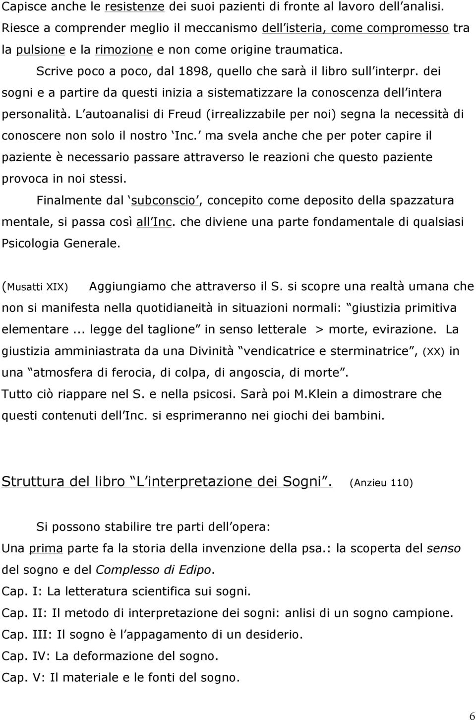 Scrive poco a poco, dal 1898, quello che sarà il libro sull interpr. dei sogni e a partire da questi inizia a sistematizzare la conoscenza dell intera personalità.