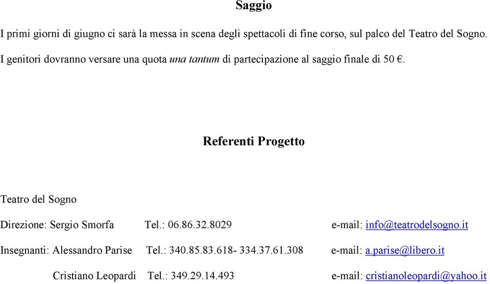 Referenti Progetto Teatro del Sogno Direzione: Sergio Smorfa Tel.: 06.86.32.8029 e-mail: info@teatrodelsogno.