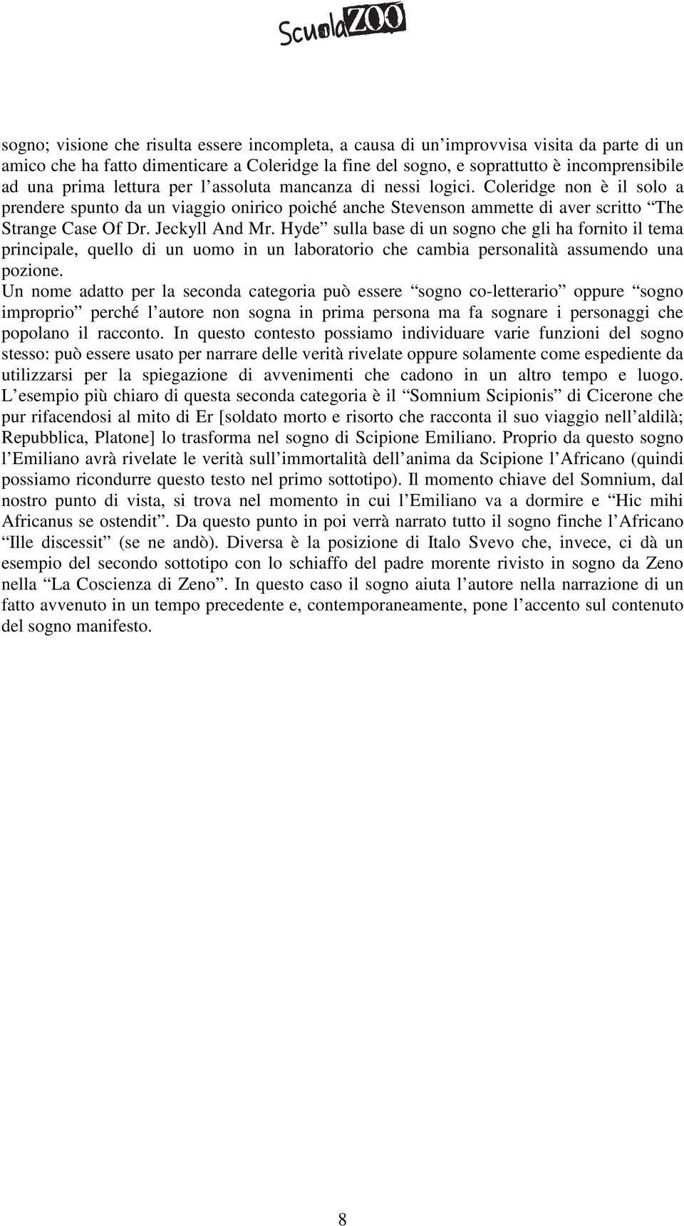 Hyde sulla base di un sogno che gli ha fornito il tema principale, quello di un uomo in un laboratorio che cambia personalità assumendo una pozione.