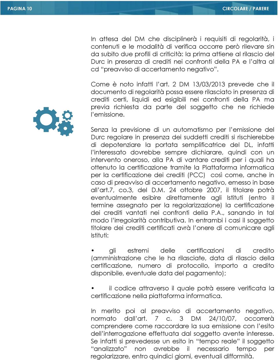 2 DM 13/03/2013 prevede che il documento di regolarità possa essere rilasciato in presenza di crediti certi, liquidi ed esigibili nei confronti della PA ma previa richiesta da parte del soggetto che