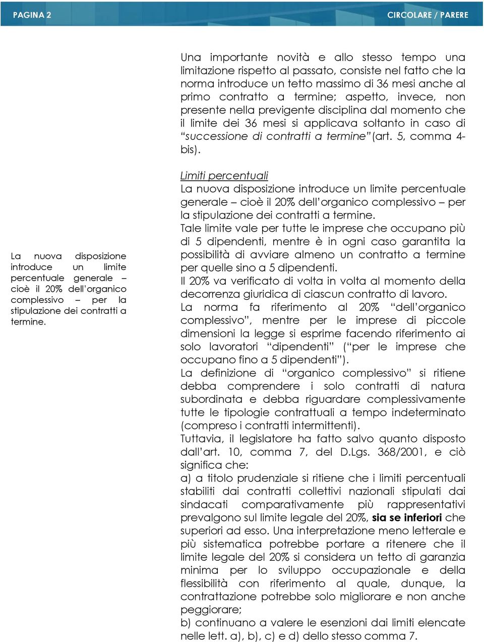 La nuova disposizione introduce un limite percentuale generale cioè il 20% dell organico complessivo per la stipulazione dei contratti a termine.