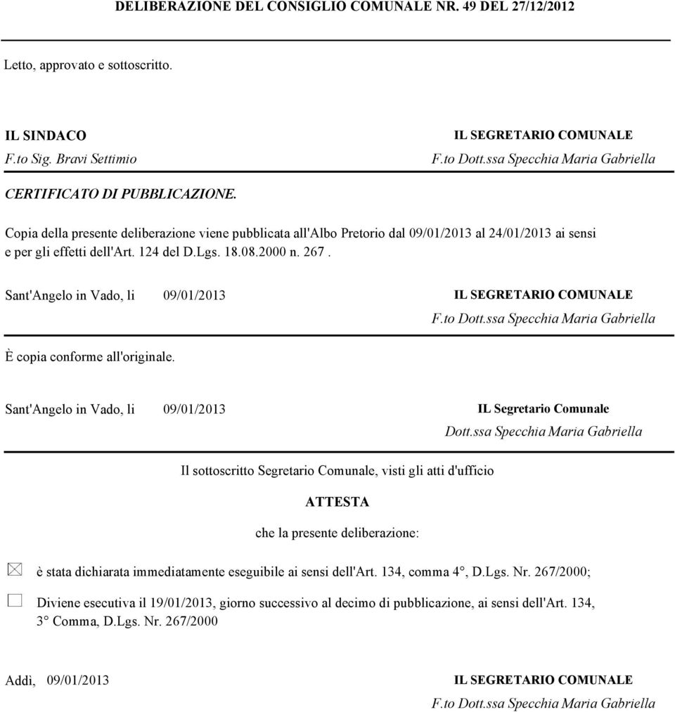 Sant'Angelo in Vado, li 09/01/2013 IL SEGRETARIO COMUNALE F.to Dott.ssa Specchia Maria Gabriella È copia conforme all'originale. Sant'Angelo in Vado, li 09/01/2013 IL Segretario Comunale Dott.