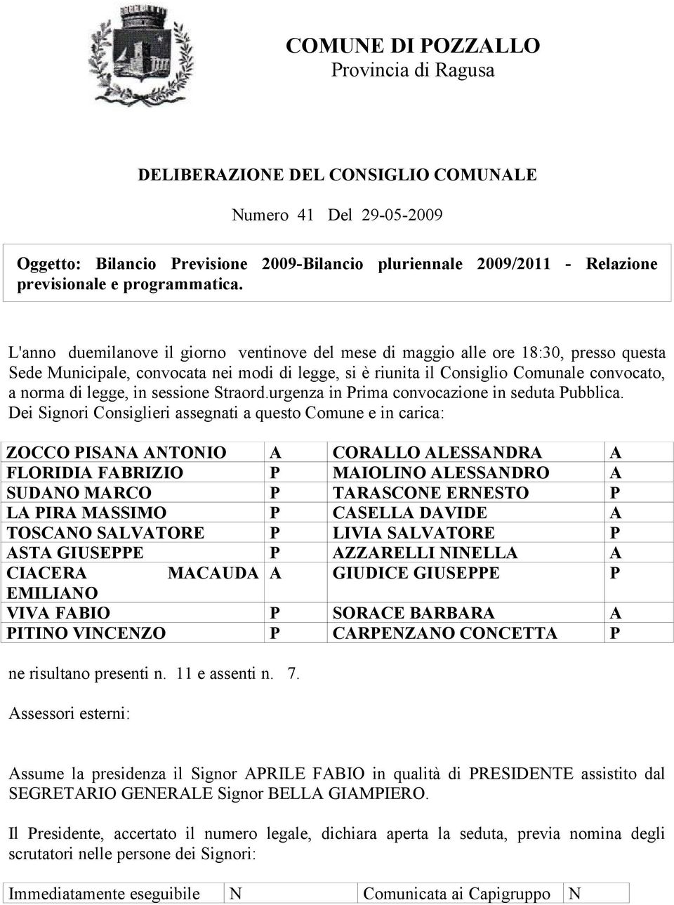 L'anno duemilanove il giorno ventinove del mese di maggio alle ore 18:30, presso questa Sede Municipale, convocata nei modi di legge, si è riunita il Consiglio Comunale convocato, a norma di legge,