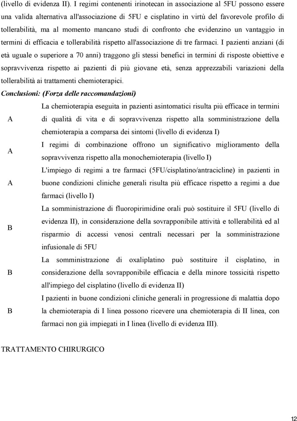 mancano studi di confronto che evidenzino un vantaggio in termini di efficacia e tollerabilità rispetto all'associazione di tre farmaci.