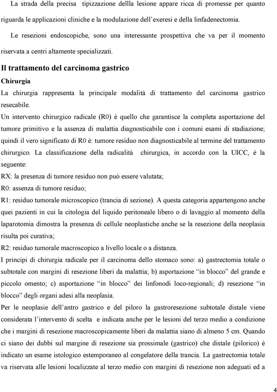 Il trattamento del carcinoma gastrico Chirurgia La chirurgia rappresenta la principale modalità di trattamento del carcinoma gastrico resecabile.