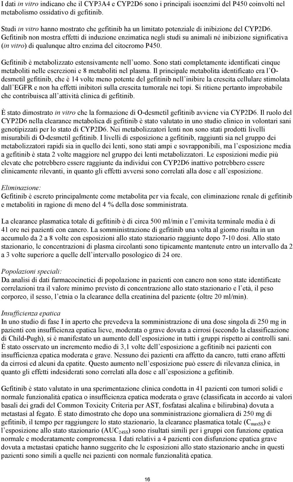 Gefitinib non mostra effetti di induzione enzimatica negli studi su animali né inibizione significativa (in vitro) di qualunque altro enzima del citocromo P450.