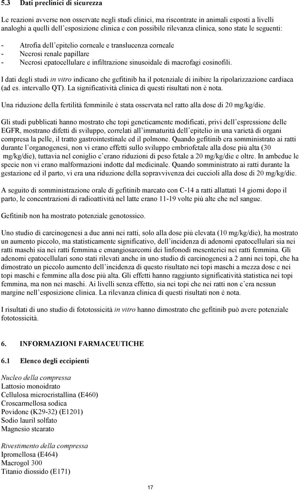 eosinofili. I dati degli studi in vitro indicano che gefitinib ha il potenziale di inibire la ripolarizzazione cardiaca (ad es. intervallo QT).