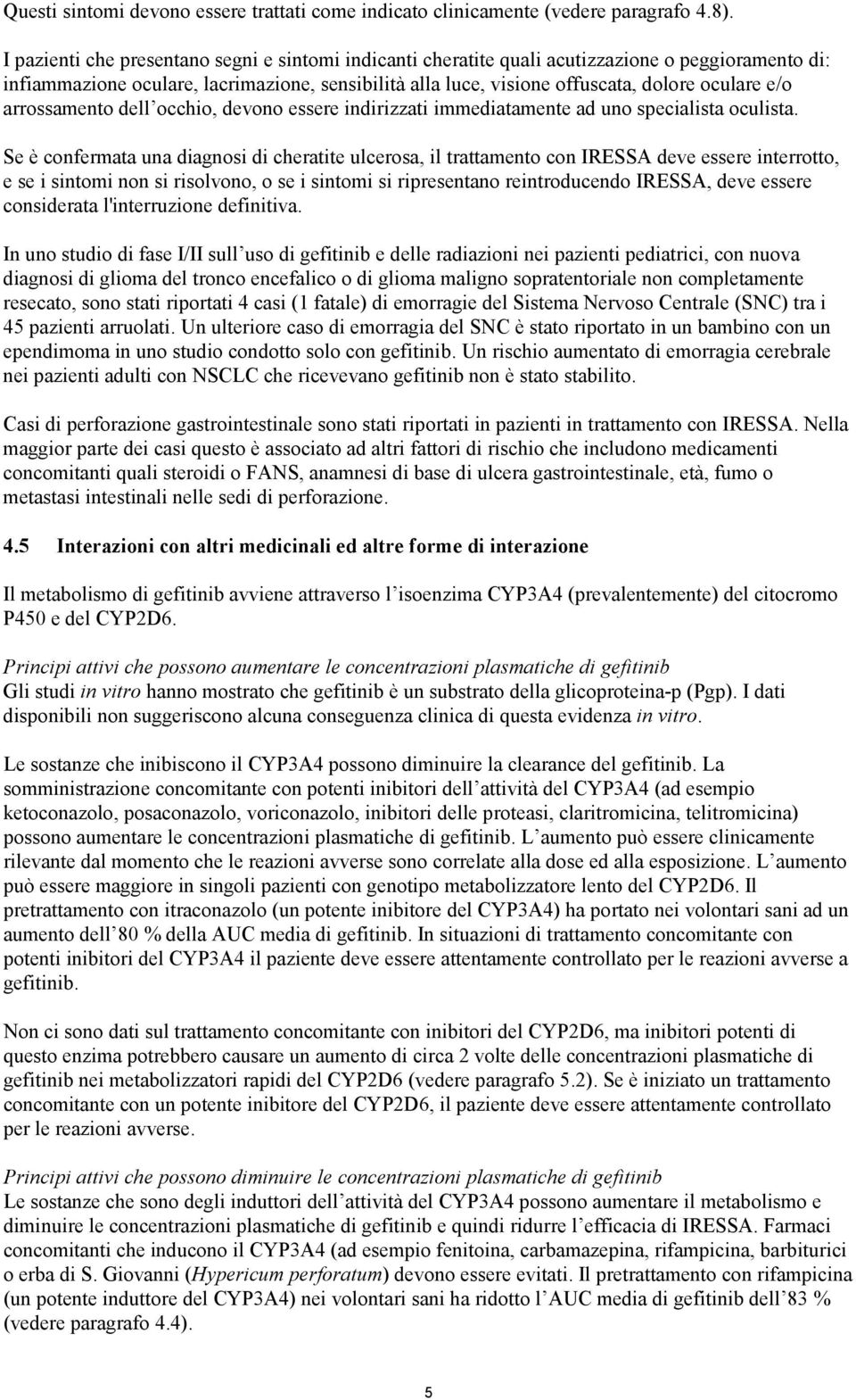 arrossamento dell occhio, devono essere indirizzati immediatamente ad uno specialista oculista.