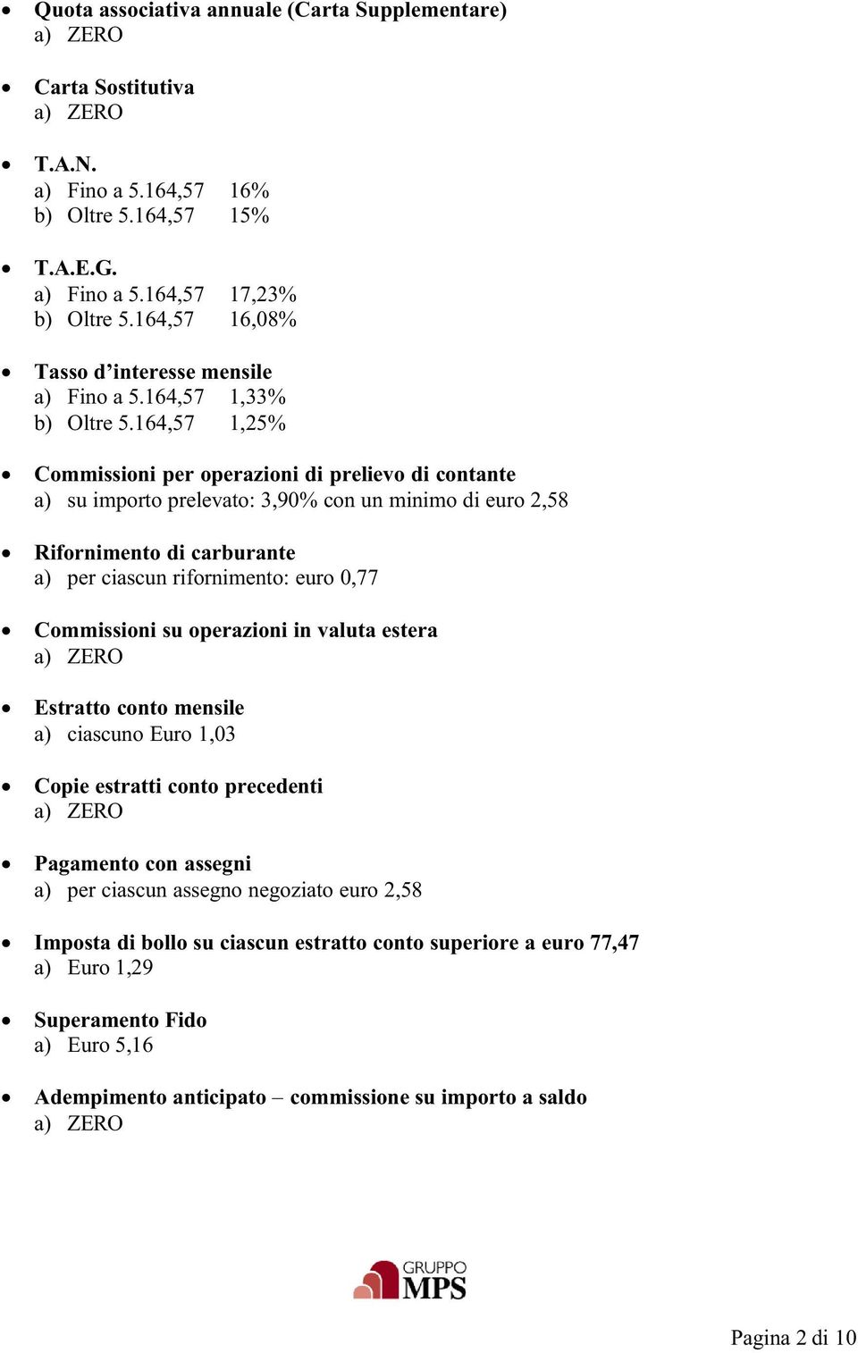 164,57 1,25% Commissioni per operazioni di prelievo di contante a) su importo prelevato: 3,90% con un minimo di euro 2,58 Rifornimento di carburante a) per ciascun rifornimento: euro 0,77 Commissioni