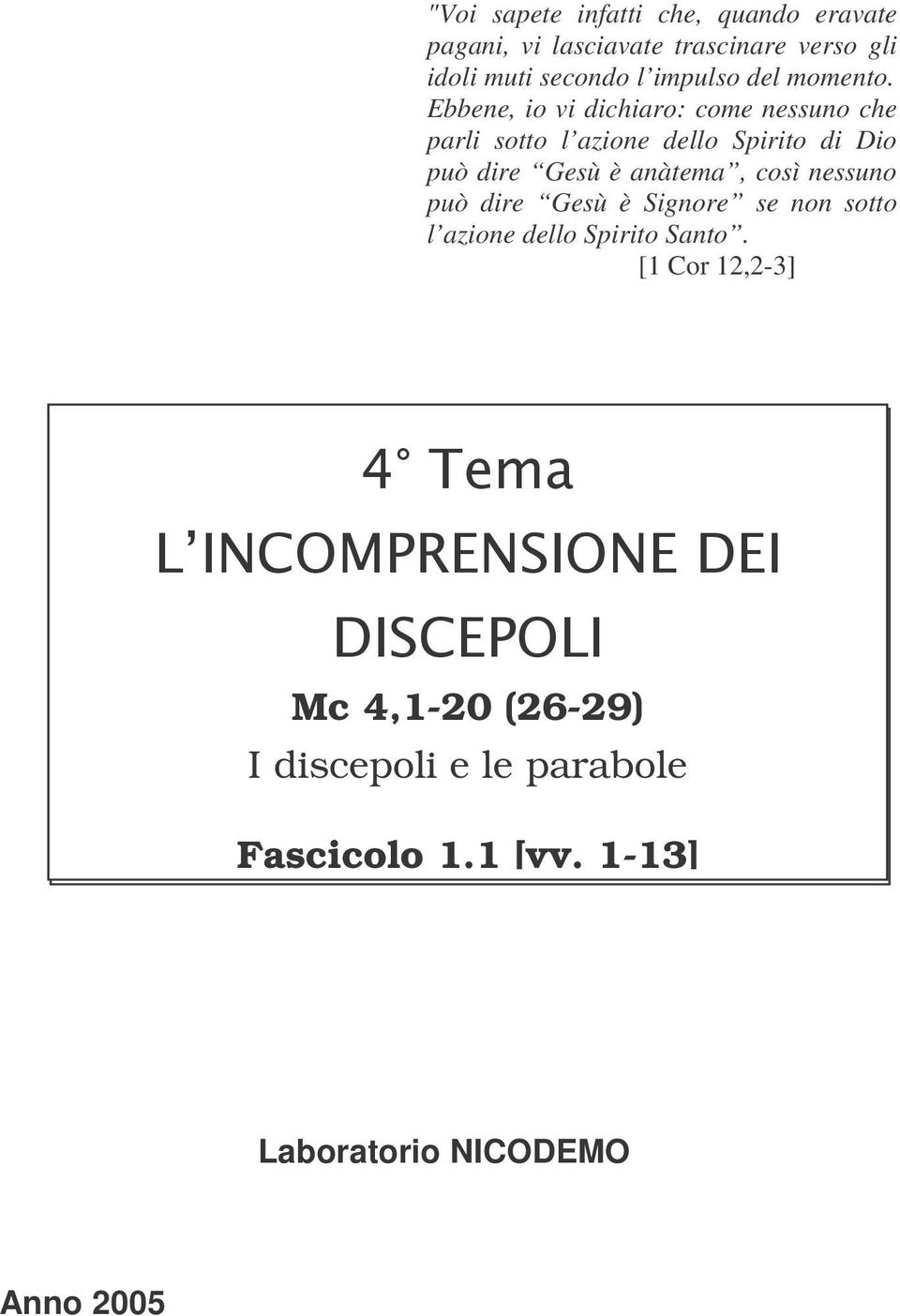 Ebbene, io vi dichiaro: come nessuno che parli sotto l azione dello Spirito di Dio può dire Gesù è anàtema, così nessuno