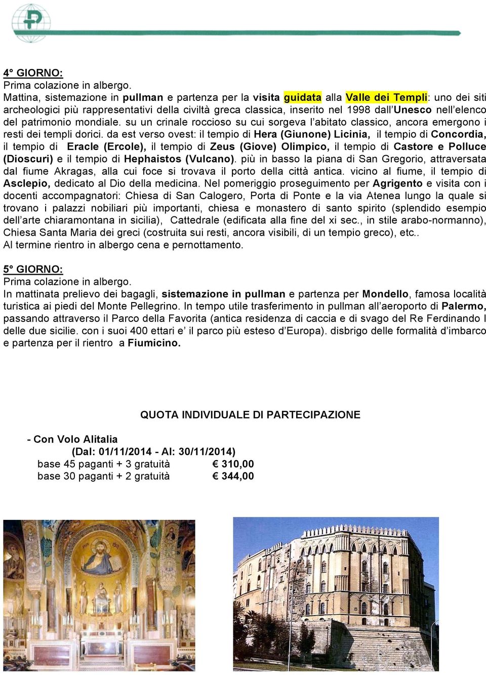 da est verso ovest: il tempio di Hera (Giunone) Licinia, il tempio di Concordia, il tempio di Eracle (Ercole), il tempio di Zeus (Giove) Olimpico, il tempio di Castore e Polluce (Dioscuri) e il