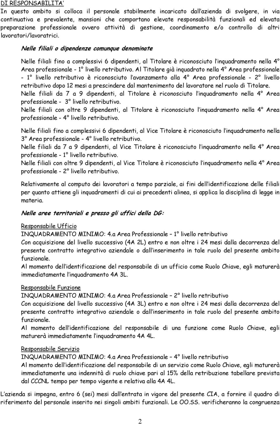 Nelle filiali o dipendenze comunque denominate Nelle filiali fino a complessivi 6 dipendenti, al Titolare è riconosciuto l inquadramento nella 4 Area professionale - 1 livello retributivo.