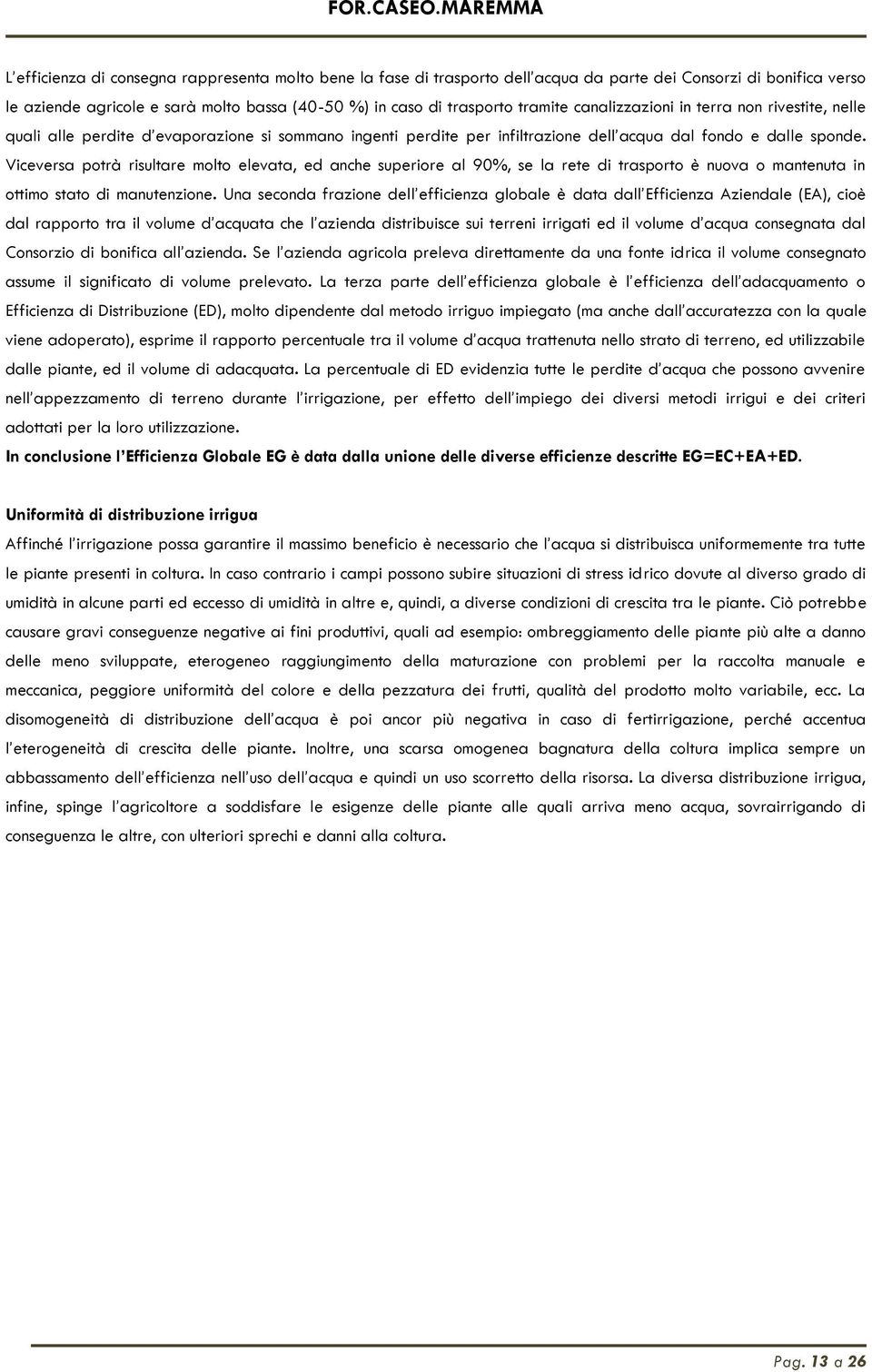 Viceversa potrà risultare molto elevata, ed anche superiore al 90%, se la rete di trasporto è nuova o mantenuta in ottimo stato di manutenzione.