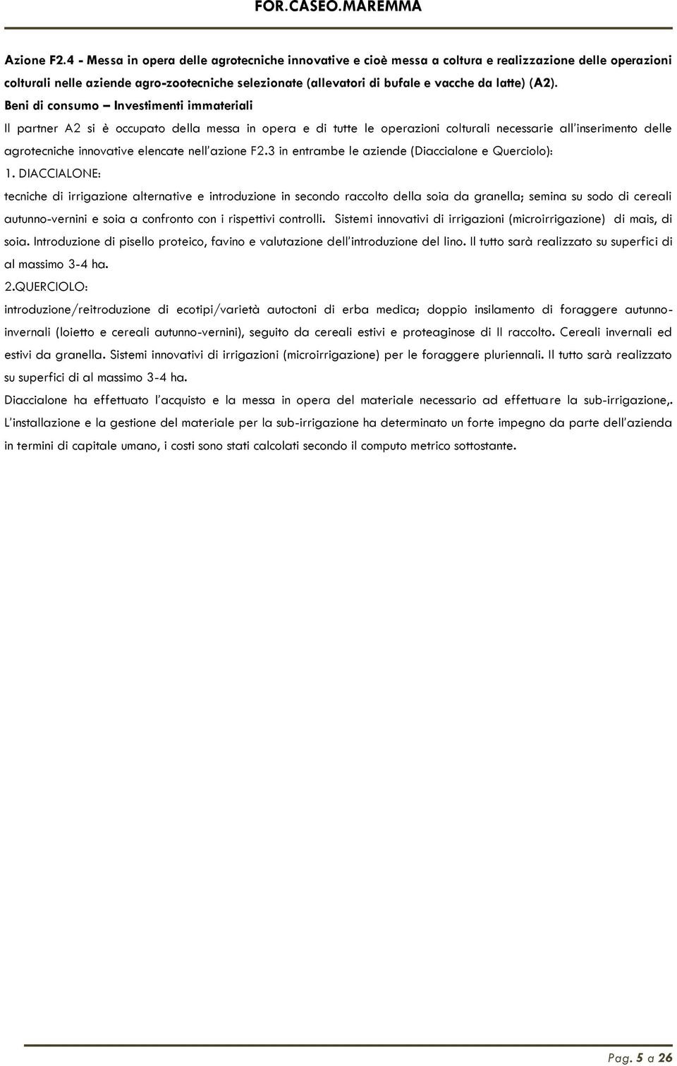 (A2). Beni di consumo Investimenti immateriali Il partner A2 si è occupato della messa in opera e di tutte le operazioni colturali necessarie all inserimento delle agrotecniche innovative elencate