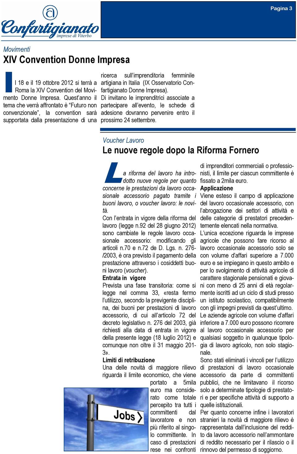 Confartigianato Donne Impresa). Di invitano le imprenditrici associate a partecipare all evento, le schede di adesione dovranno pervenire entro il prossimo 24 settembre.