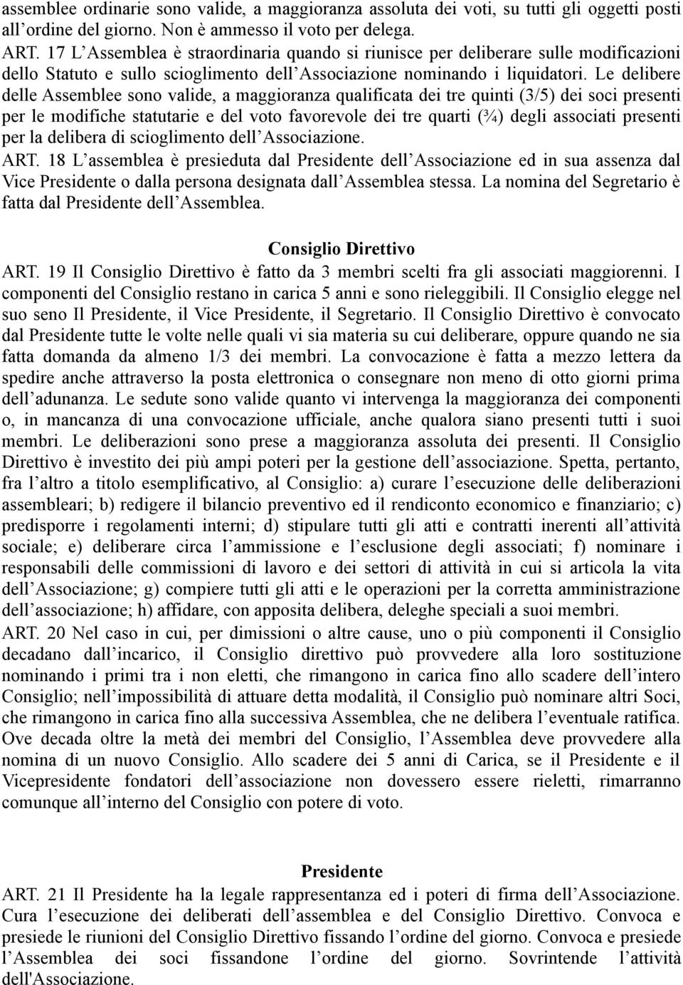 Le delibere delle Assemblee sono valide, a maggioranza qualificata dei tre quinti (3/5) dei soci presenti per le modifiche statutarie e del voto favorevole dei tre quarti (¾) degli associati presenti