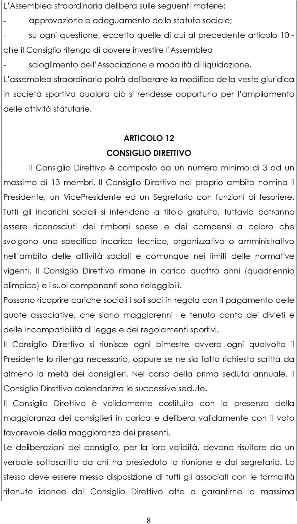 L assemblea straordinaria potrà deliberare la modifica della veste giuridica in società sportiva qualora ciò si rendesse opportuno per l ampliamento delle attività statutarie.