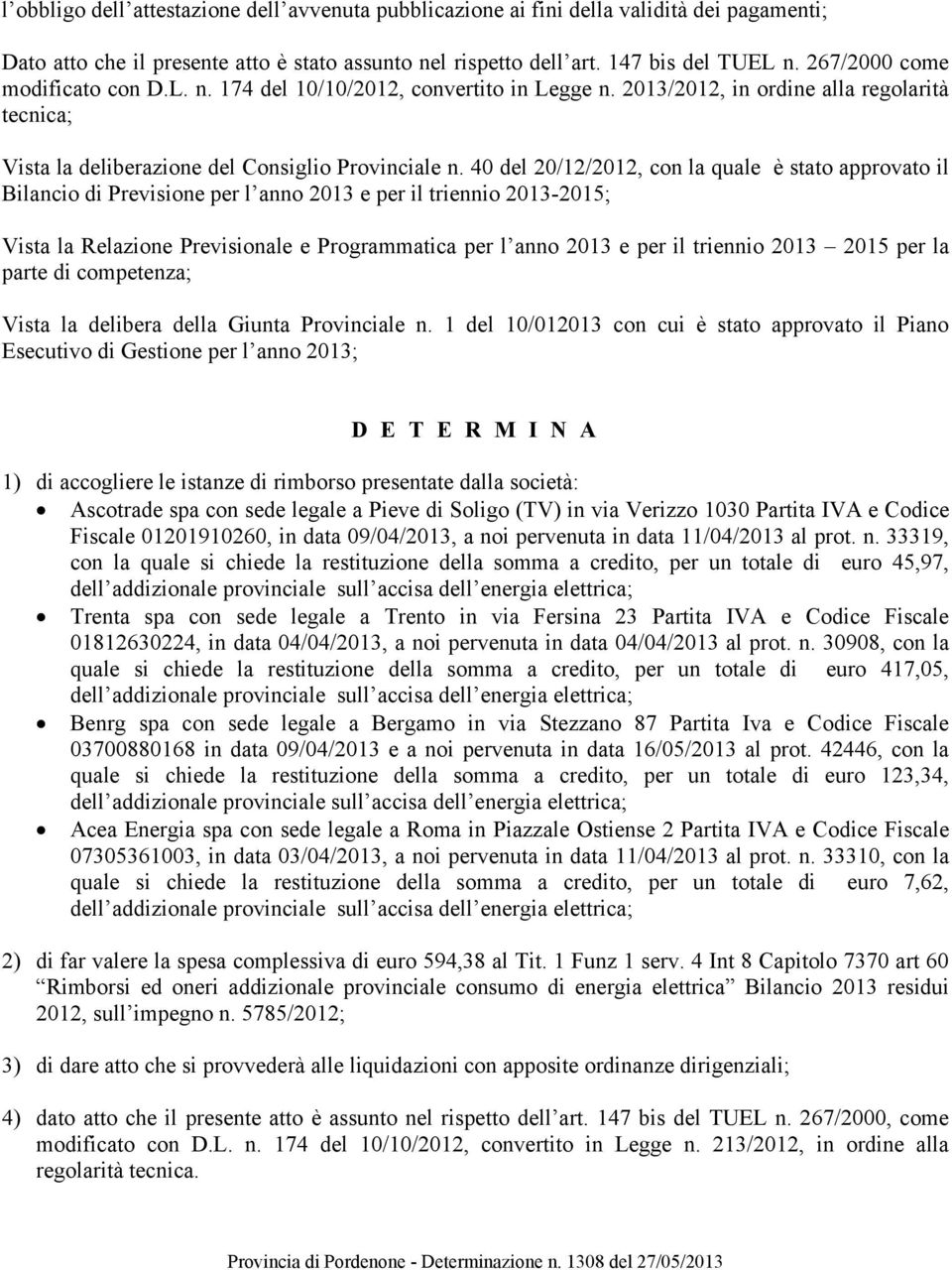 40 del 20/12/2012, con la quale è stato approvato il Bilancio di Previsione per l anno 2013 e per il triennio 2013-2015; Vista la Relazione Previsionale e Programmatica per l anno 2013 e per il