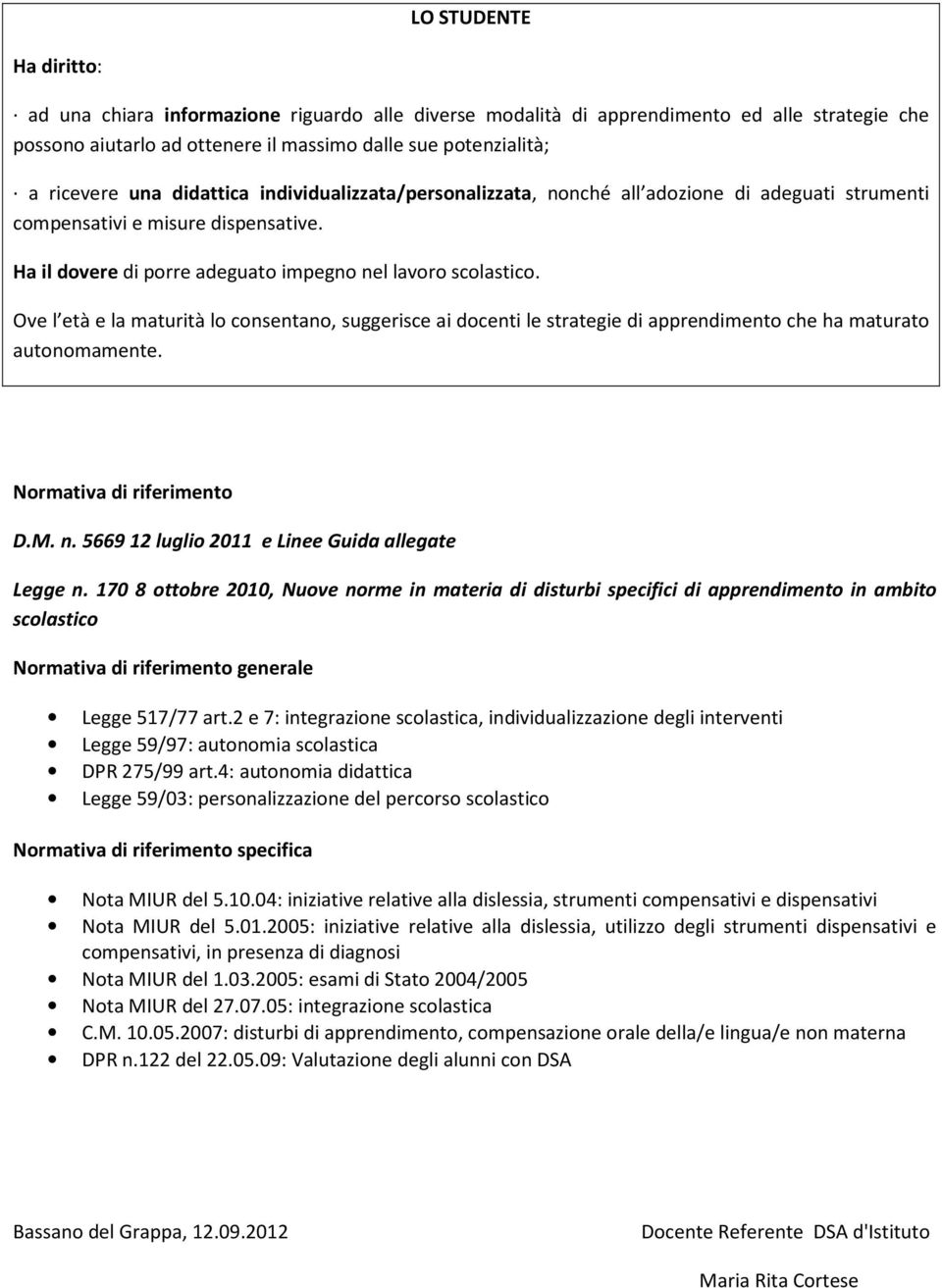 Ove l età e la maturità lo consentano, suggerisce ai docenti le strategie di apprendimento che ha maturato autonomamente. Normativa di riferimento D.M. n.