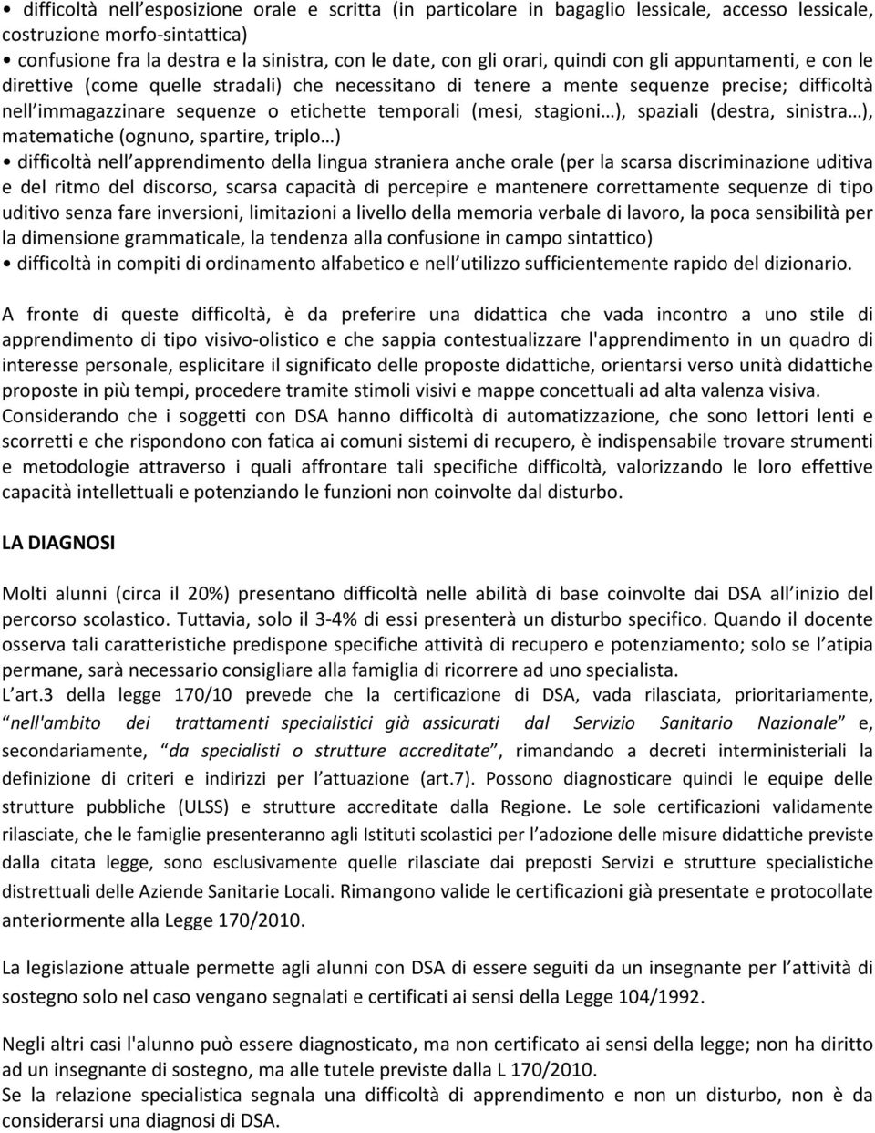 ), spaziali (destra, sinistra ), matematiche (ognuno, spartire, triplo ) difficoltà nell apprendimento della lingua straniera anche orale (per la scarsa discriminazione uditiva e del ritmo del