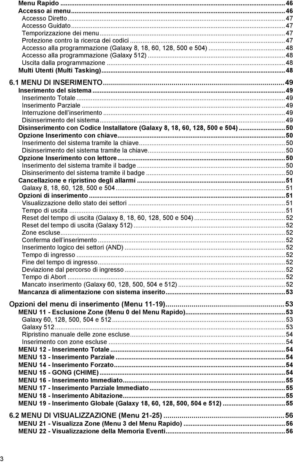 1 MENU DI INSERIMENTO...49 Inserimento del sistema...49 Inserimento Totale...49 Inserimento Parziale...49 Interruzione dell inserimento...49 Disinserimento del sistema.