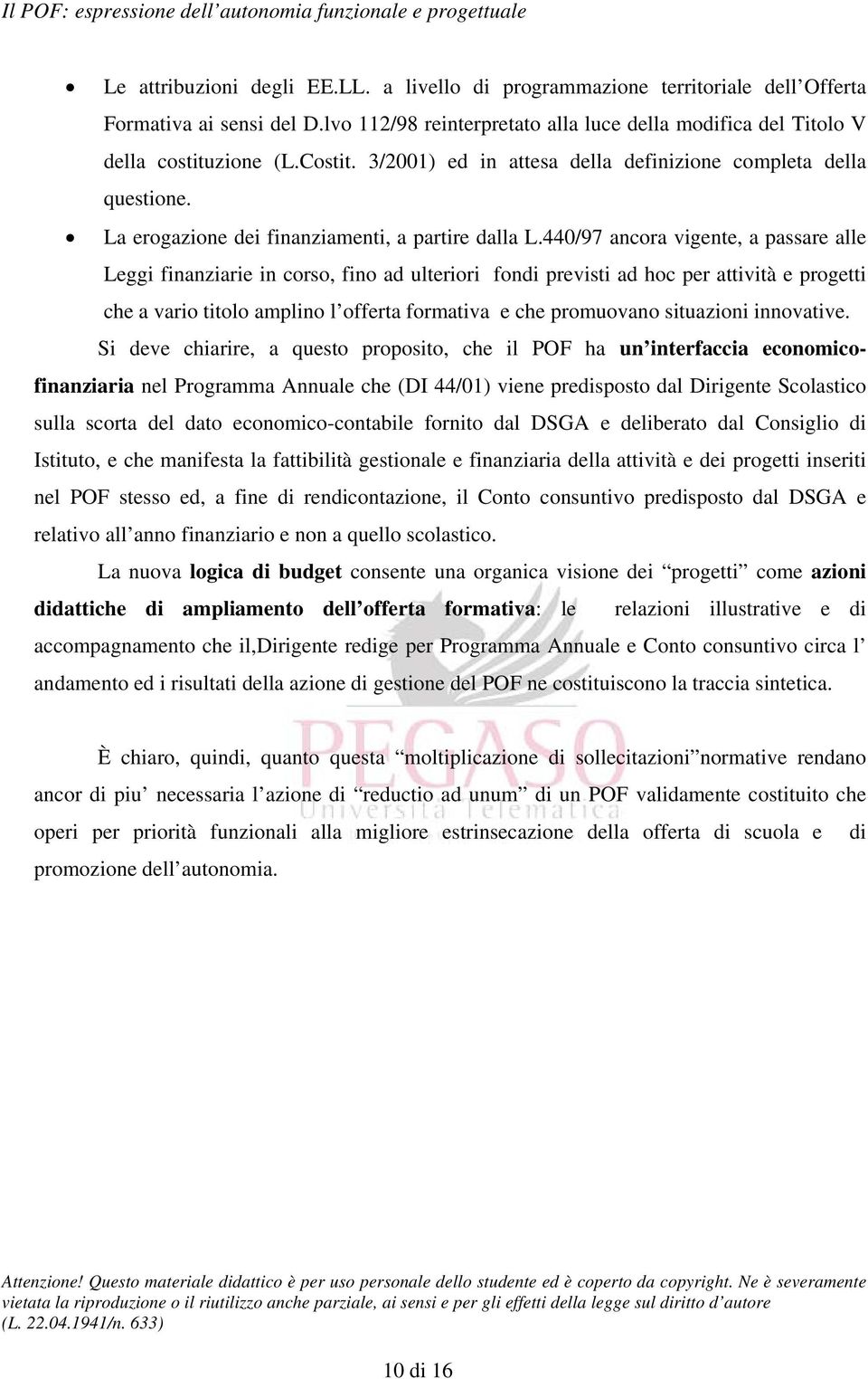 440/97 ancora vigente, a passare alle Leggi finanziarie in corso, fino ad ulteriori fondi previsti ad hoc per attività e progetti che a vario titolo amplino l offerta formativa e che promuovano