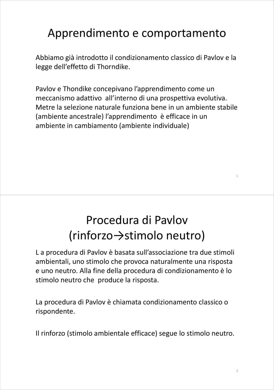 Metre la selezione naturale funziona bene in un ambiente stabile (ambiente ancestrale) l apprendimento è efficace in un ambiente in cambiamento (ambiente individuale) 1 Procedura di Pavlov (rinforzo