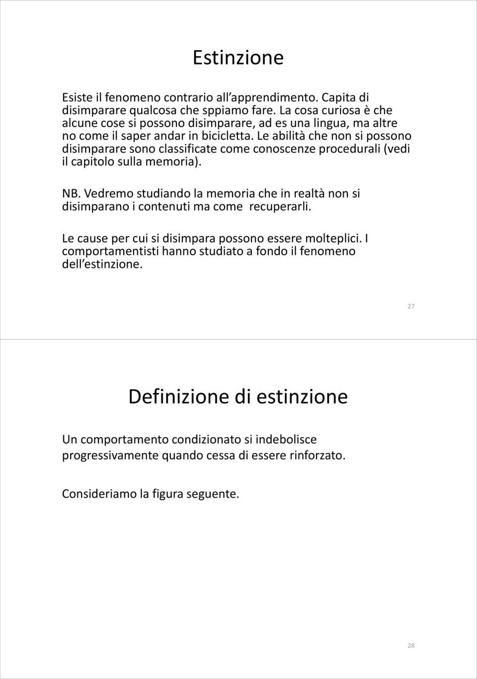 Le abilità che non si possono disimparare sono classificate come conoscenze procedurali (vedi il capitolo sulla memoria). NB.