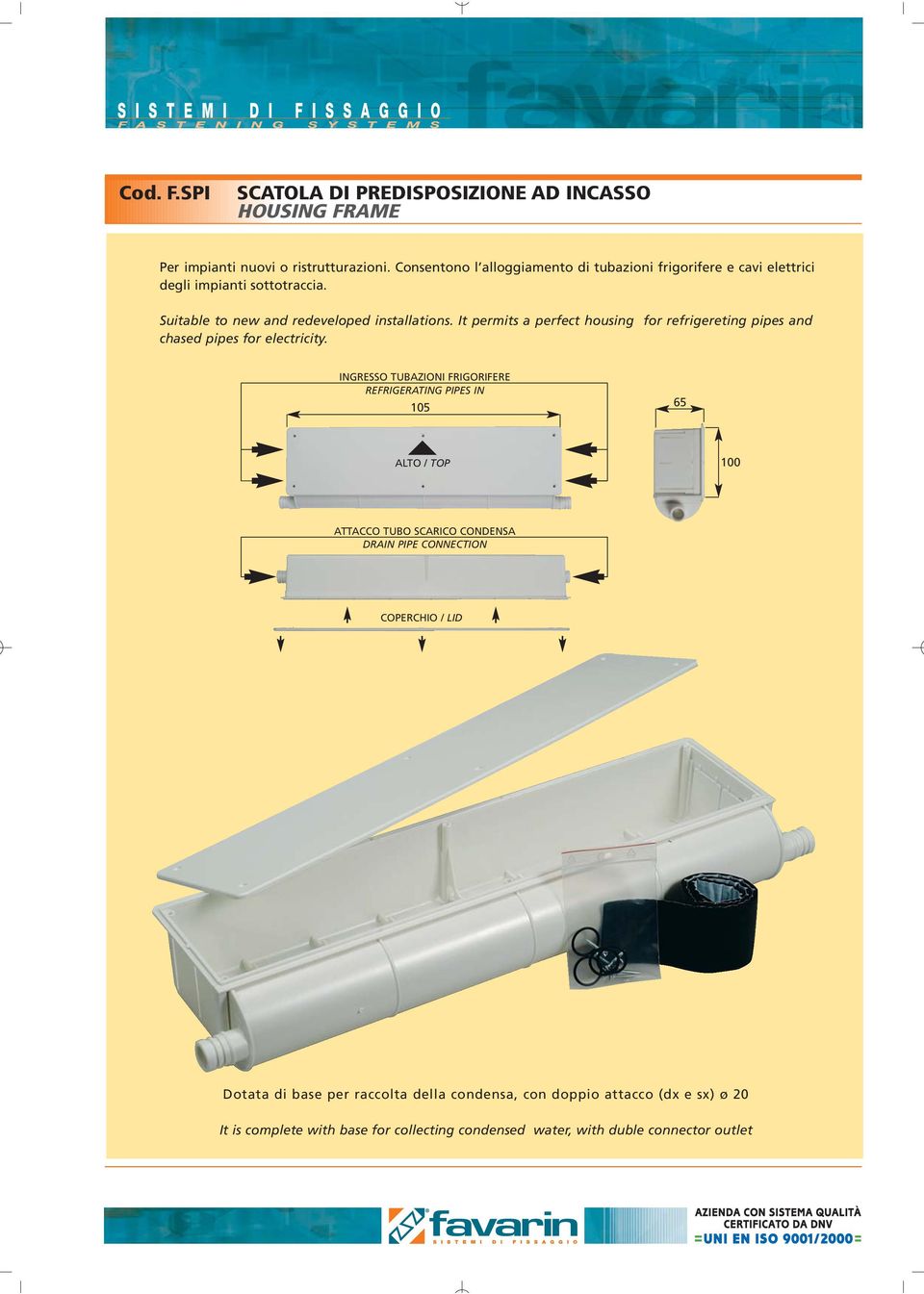 It permits a perfect housing for refrigereting pipes and chased pipes for electricity.