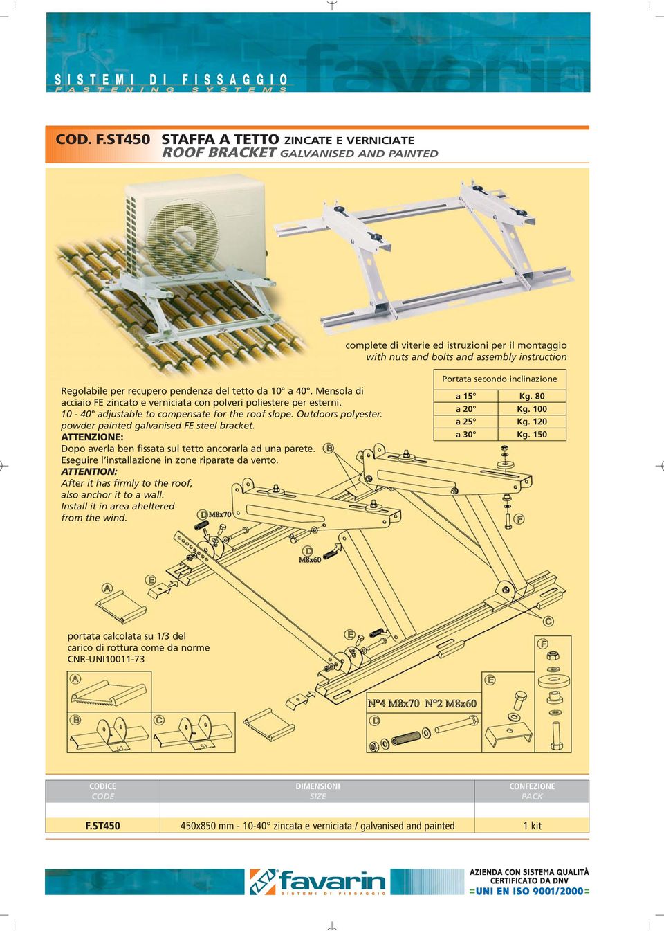 pendenza del tetto da 10 a 40. Mensola di acciaio FE zincato e verniciata con polveri poliestere per esterni. 10-40 adjustable to compensate for the roof slope. Outdoors polyester.