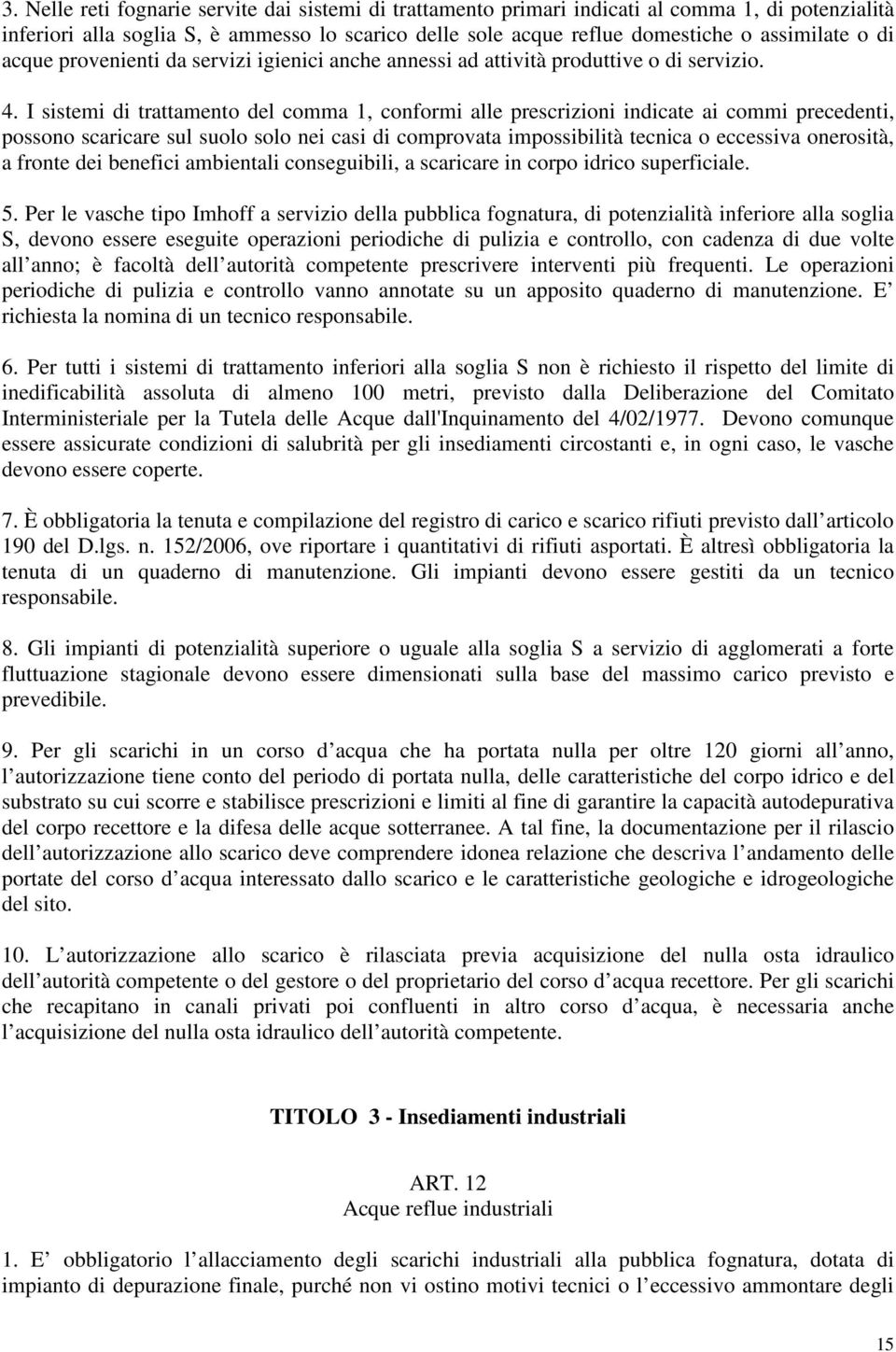 I sistemi di trattamento del comma 1, conformi alle prescrizioni indicate ai commi precedenti, possono scaricare sul suolo solo nei casi di comprovata impossibilità tecnica o eccessiva onerosità, a