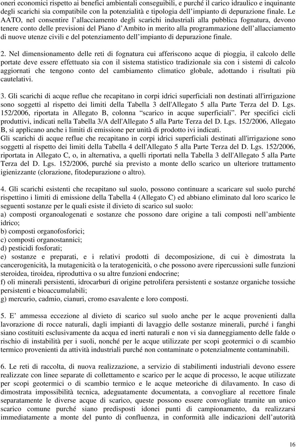 Le AATO, nel consentire l allacciamento degli scarichi industriali alla pubblica fognatura, devono tenere conto delle previsioni del Piano d Ambito in merito alla programmazione dell allacciamento di