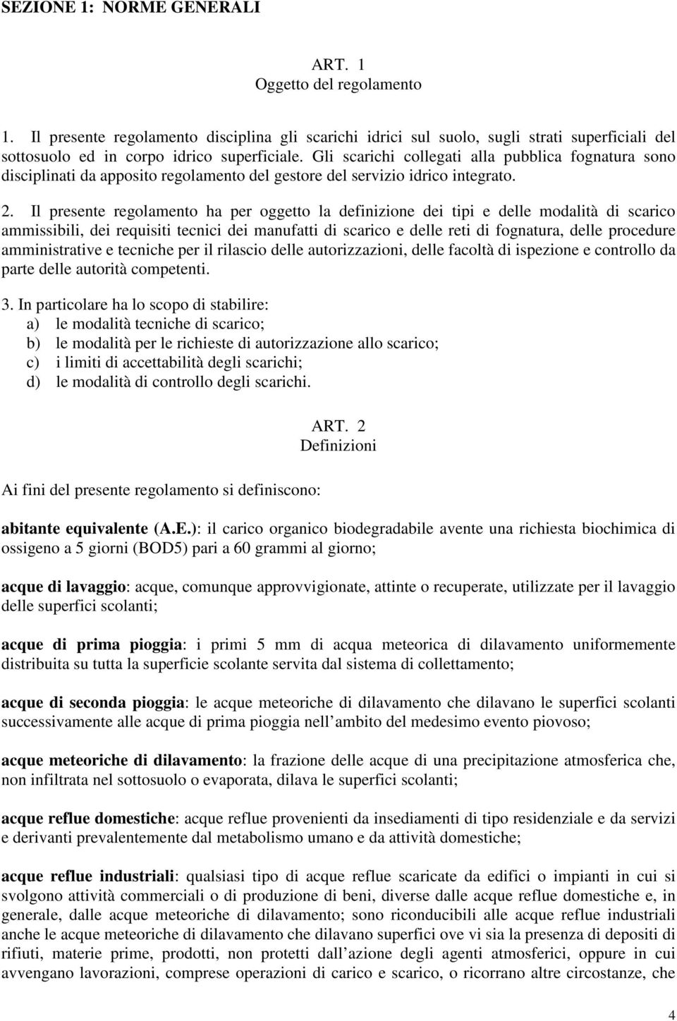 Il presente regolamento ha per oggetto la definizione dei tipi e delle modalità di scarico ammissibili, dei requisiti tecnici dei manufatti di scarico e delle reti di fognatura, delle procedure