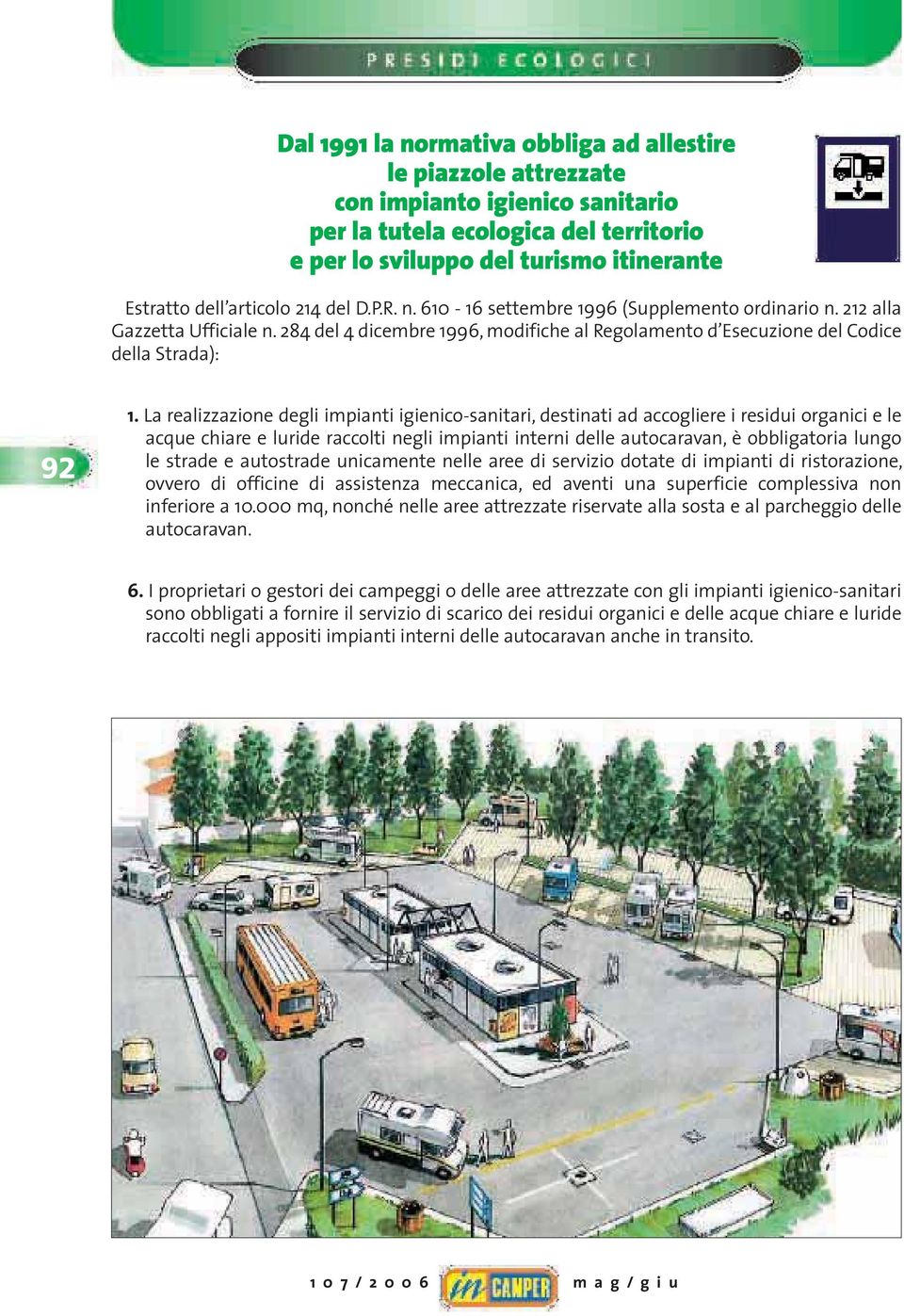 La realizzazione degli impianti igienico-sanitari, destinati ad accogliere i residui organici e le acque chiare e luride raccolti negli impianti interni delle autocaravan, è obbligatoria lungo le