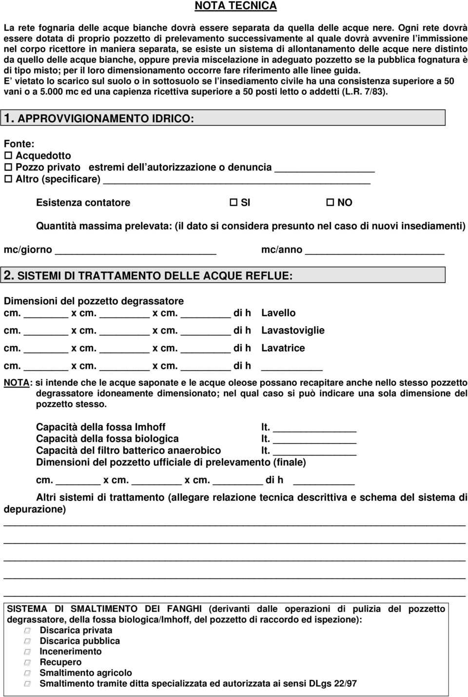 delle acque nere distinto da quello delle acque bianche, oppure previa miscelazione in adeguato pozzetto se la pubblica fognatura è di tipo misto; per il loro dimensionamento occorre fare riferimento