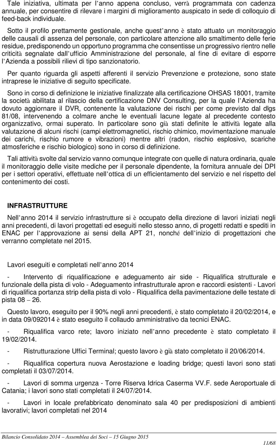 Sotto il profilo prettamente gestionale, anche quest anno è stato attuato un monitoraggio delle causali di assenza del personale, con particolare attenzione allo smaltimento delle ferie residue,