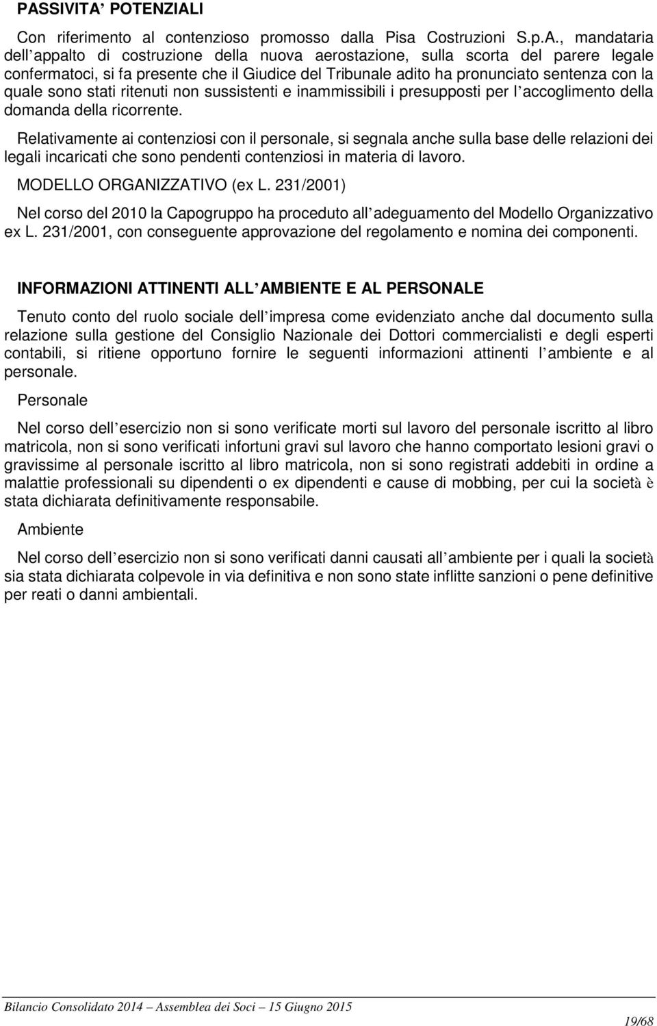 della ricorrente. Relativamente ai contenziosi con il personale, si segnala anche sulla base delle relazioni dei legali incaricati che sono pendenti contenziosi in materia di lavoro.